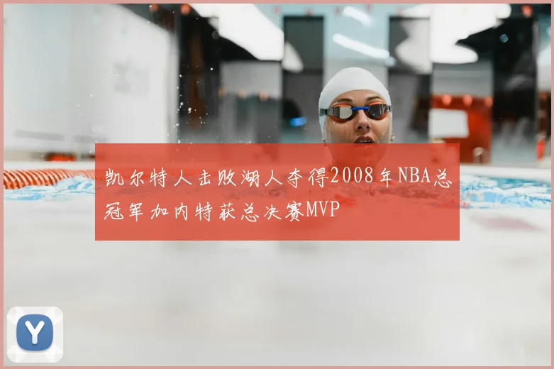 凯尔特人击败湖人夺得2008年NBA总冠军加内特获总决赛MVP